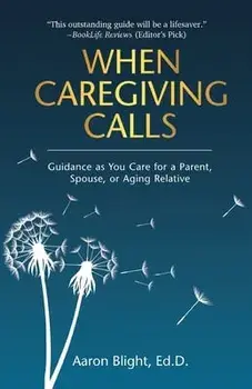 When Caregiving Calls: Guidance as You Care for a Parent, Spouse, or Aging Relative, Paperback/Aaron Blight
