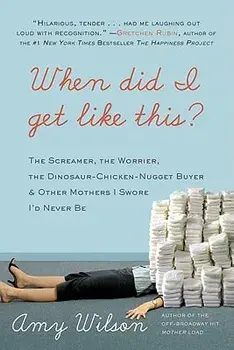 When Did I Get Like This?: The Screamer, the Worrier, the Dinosaur-Chicken-Nugget-Buyer & Other Mothers I Swore I'd Never Be, Paperback/Amy Wilson