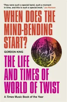 When Does the Mind-Bending Start?. The Life and Times of World of Twist, Paperback/Gordon King