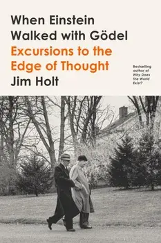 When Einstein Walked with Gödel: Excursions to the Edge of Thought, Paperback/Jim Holt