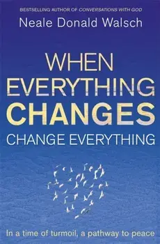 When Everything Changes, Change Everything. In a time of turmoil, a pathway to peace, Paperback/Neale Donald Walsch