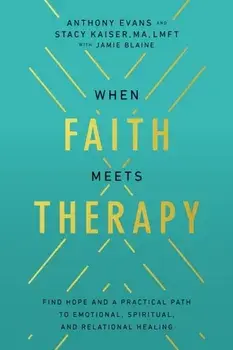 When Faith Meets Therapy. Find Hope and a Practical Path to Emotional, Spiritual, and Relational Healing, Paperback/Stacy Kaiser