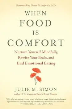 When Food Is Comfort: Nurture Yourself Mindfully, Rewire Your Brain, and End Emotional Eating, Paperback/Julie M. Simon