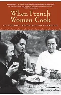 When French Women Cook: A Gastronomic Memoir with Over 250 Recipes - Madeleine Kamman