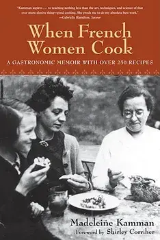 When French Women Cook: A Gastronomic Memoir with Over 250 Recipes, Paperback/Madeleine Kamman