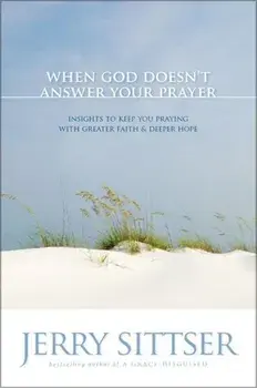 When God Doesn't Answer Your Prayer: Insights to Keep You Praying with Greater Faith & Deeper Hope, Paperback/Jerry L. Sittser