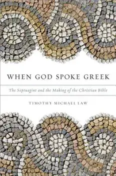 When God Spoke Greek: The Septuagint and the Making of the Christian Bible, Paperback/Timothy Michael Law