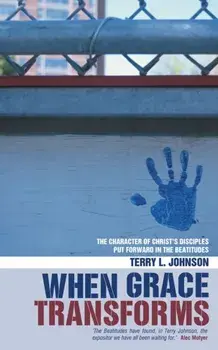 When Grace Transforms. The character of Christ's Disciples put forward in the Beatitudes, Paperback/Terry L. Johnson