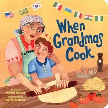 When Grandmas Cook. In the Kitchen with Grandmas, Nonnas, and Abuelas, Board book/Margot Mustich