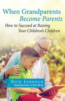 When Grandparents Become Parents. How to Succeed at Raising Your Children's Children, Paperback/Rick Johnson