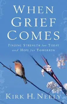 When Grief Comes: Finding Strength for Today and Hope for Tomorrow, Paperback/Kirk Neely