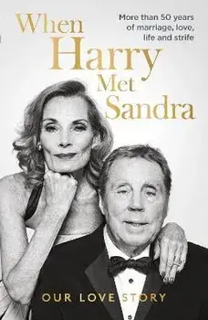 When Harry Met Sandra. Harry & Sandra Redknapp - Our Love Story: More than 50 years of marriage, love, life and strife, Hardback/Harry Redknapp