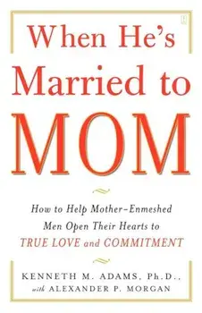 When He's Married to Mom: How to Help Mother-Enmeshed Men Open Their Hearts to True Love and Commitment, Paperback/Kenneth M. Adams