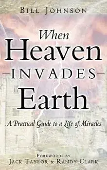 When Heaven Invades Earth, Hardcover/Bill Johnson