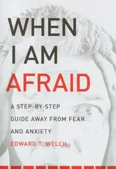 When I Am Afraid: A Step-By-Step Guide Away from Fear and Anxiety, Paperback/Edward T. Welch