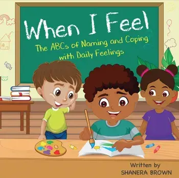 When I Feel: The ABCs of Naming and Coping with Daily Feelings, Paperback/Shanera Brown