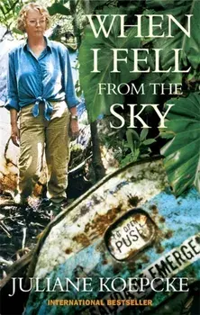 When I Fell From The Sky. The True Story of One Woman's Miraculous Survival, Paperback/Juliane Koepcke