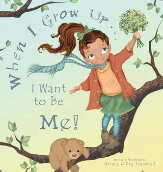 When I Grow Up... I Want to Be Me!, Hardcover/Ariane Trammell