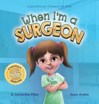 When I'm a Surgeon: Dreaming is Believing: Doctor, Hardcover/Samantha Pillay