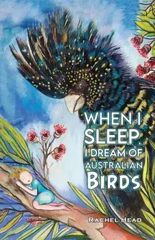 When I Sleep, I Dream of Australian Birds, Hardback/Rachel Head