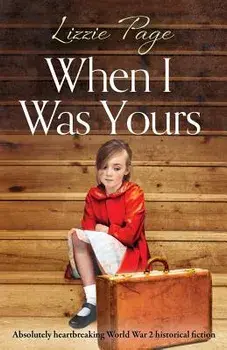When I Was Yours: Absolutely heartbreaking world war 2 historical fiction, Paperback/Lizzie Page