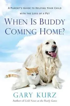 When Is Buddy Coming Home?: A Parent's Guide to Helping Your Child with the Loss of a Pet, Paperback/Gary Kurz