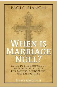 When Is Marriage Null? Guide to the Grounds of Matrimonial Nullity for Pastors, Counselors, Lay Faithful - Paolo Bianchi