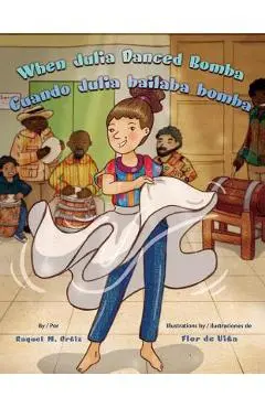 When Julia Danced Bomba/Cuando Julia Bailaba Bomba - Raquel M. Ortiz