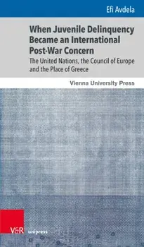 When Juvenile Delinquency Became an International Post-War Concern. The United Nations, the Council of Europe and the Place of Greece, Aufl. ed., Paperback/Prof. Dr. Efi Avdela