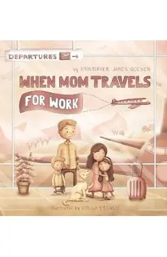 When Mom Travels for Work - Kristopher Goeden