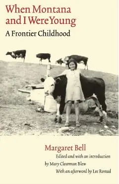 When Montana and I Were Young: A Frontier Childhood - Margaret Bell
