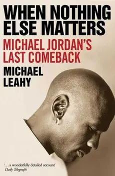 When Nothing Else Matters. Michael Jordan's Last Comeback, Paperback/Michael Leahy