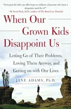 When Our Grown Kids Disappoint Us: Letting Go of Their Problems, Loving Them Anyway, and Getting on with Our Lives, Paperback/Jane Adams