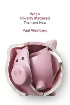 When Poverty Mattered: Then and Now, Paperback/Paul Weinberg