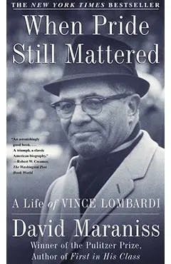 When Pride Still Mattered: A Life of Vince Lombardi - David Maraniss