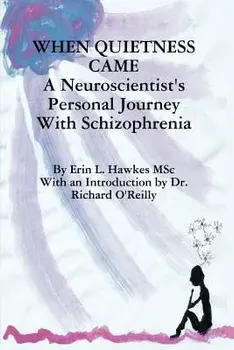 When Quietness Came: A Neuroscientist's Personal Journey with Schizophrenia, Paperback/Erin Lynne Hawkes