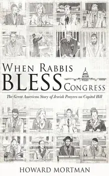 When Rabbis Bless Congress: The Great American Story of Jewish Prayers on Capitol Hill, Paperback/Howard Mortman
