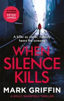 When Silence Kills. The unmissable new thriller in the Holly Wakefield series, Paperback/Mark Griffin