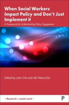 When Social Workers Impact Policy and Don’t Just Implement It. A Framework for Understanding Policy Engagement, Paperback/***