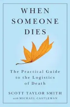 When Someone Dies: The Practical Guide to the Logistics of Death, Paperback/Scott Taylor Smith