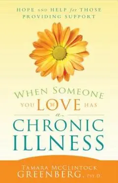 When Someone You Love Has a Chronic Illness: Hope and Help for Those Providing Support - Tamara Mcclintock Greenberg
