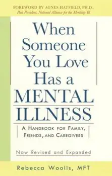 When Someone You Love Has a Mental Illness: A Handbook for Family, Friends, and Caregivers, Revised and Expanded, Paperback/Rebecca Woolis