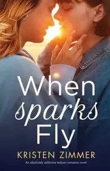 When Sparks Fly: An absolutely addictive lesbian romance novel, Paperback/Kristen Zimmer