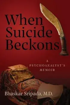 When Suicide Beckons: A Psychoanalyst's Memoir, Paperback/Bhaskar Sripada