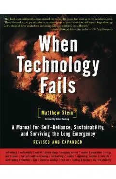 When Technology Fails: A Manual for Self-Reliance, Sustainability, and Surviving the Long Emergency, 2nd Edition - Matthew Stein