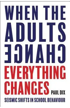 When the Adults Change, Everything Changes: Seismic Shifts in School Behaviour - Paul Dix