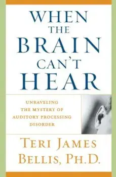 When the Brain Can't Hear: Unraveling the Mystery of Auditory Processing Disorder, Paperback/Teri James Bellis