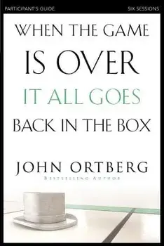 When the Game Is Over, It All Goes Back in the Box Participant's Guide, Paperback/John Ortberg