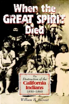 When the Great Spirit Died: The Destruction of the California Indians 1850-1860, Paperback/William B. Secrest