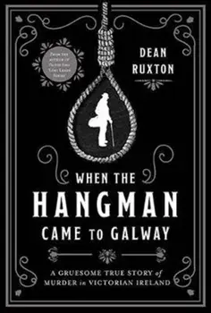 When the Hangman Came to Galway. A Gruesome True Story of Murder in Victorian Ireland, Paperback/Dean Ruxton